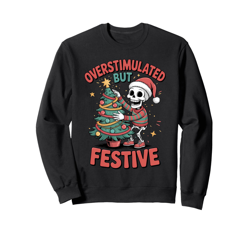 Overstimulated But Festive Skeleton Sweatshirt - Trendy Graphic for Adults - T-Shirt, Sweatshirt, Hoodie