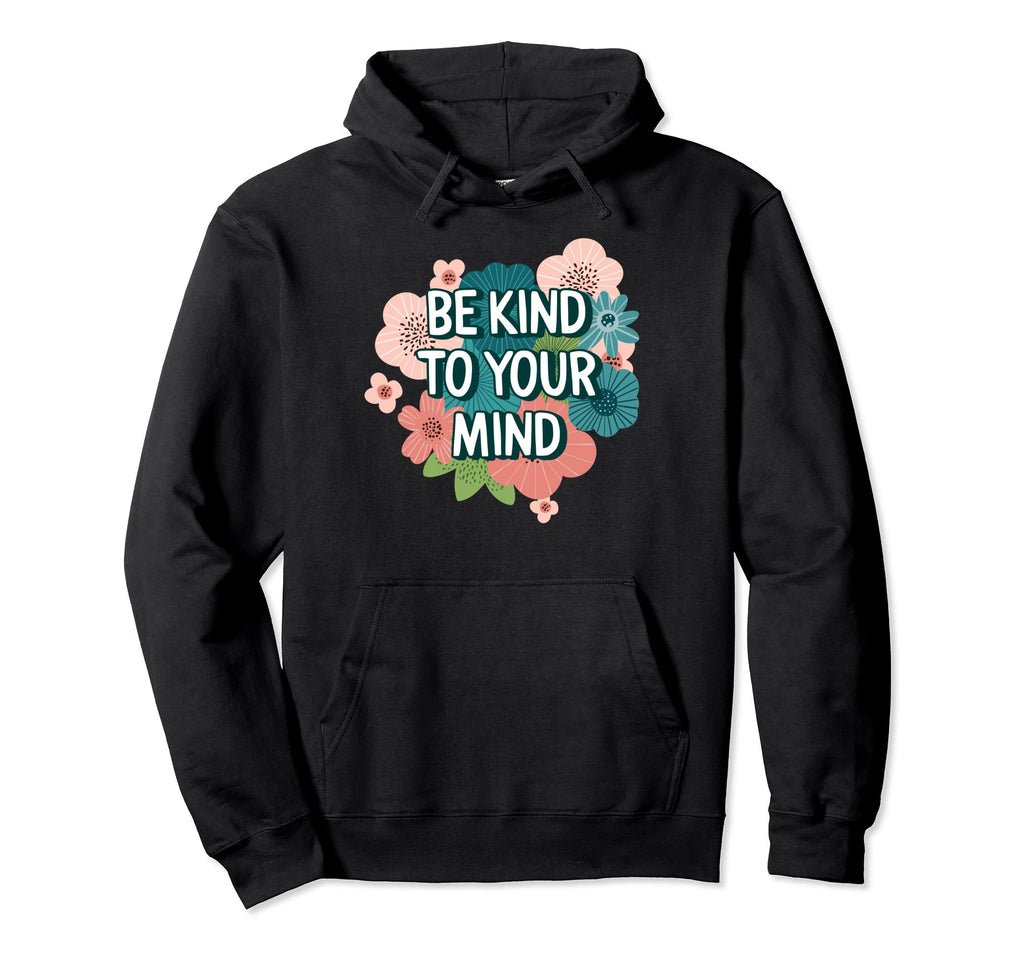 Be Kind To Your Mind Floral Mental Health Hoodie - Graphic Print Men Women - T-Shirt, Sweatshirt, Hoodie