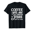 Coffee Gets Me Started Jesus Keeps Me T-Shirt - Novelty Apparel for Adults - T-Shirt, Sweatshirt, Hoodie
