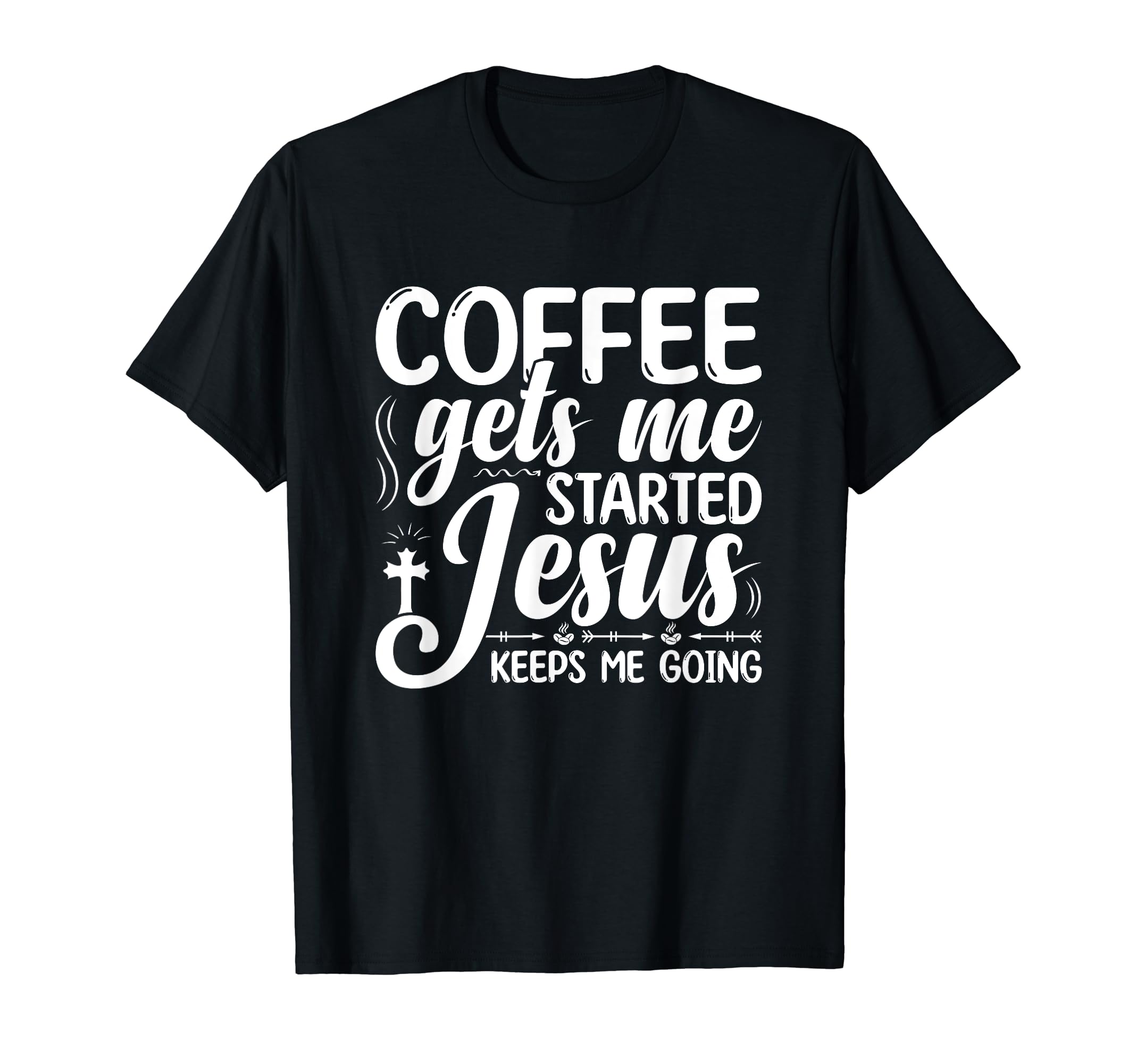 Coffee Gets Me Started Jesus Keeps Me T-Shirt - Novelty Apparel for Adults - T-Shirt, Sweatshirt, Hoodie