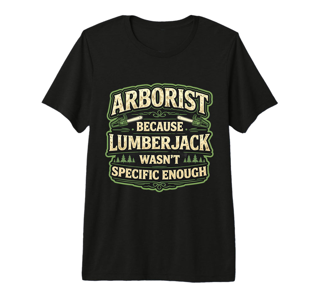 Arborist Because Lamberjack Wasnt T-Shirt - Fun Novelty Design Men Women - T-Shirt, Sweatshirt, Hoodie