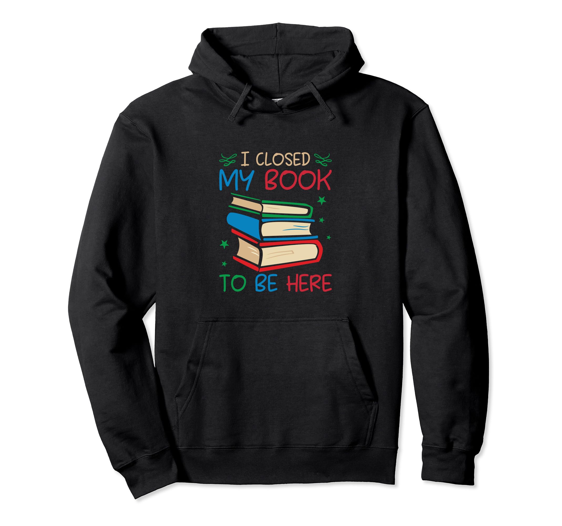 I Closed My Book To Be Here Funny Book Hoodie - Trendy Graphic for Adults - T-Shirt, Sweatshirt, Hoodie