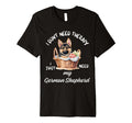 German Shepherd Lover I Just Need My Dog T-Shirt - Minimalist Print Unisex - T-Shirt, Sweatshirt, Hoodie