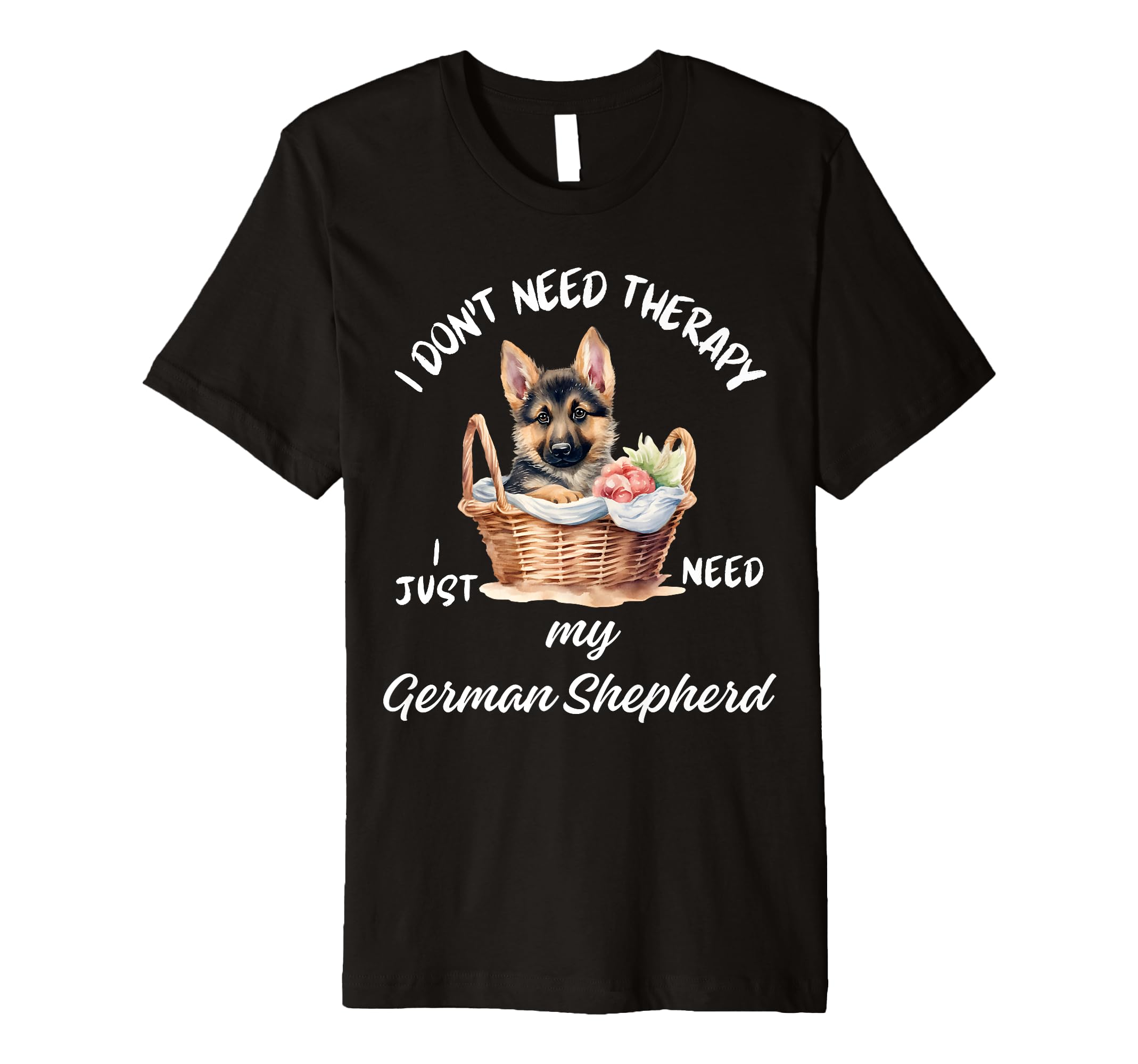 German Shepherd Lover I Just Need My Dog T-Shirt - Minimalist Print Unisex - T-Shirt, Sweatshirt, Hoodie