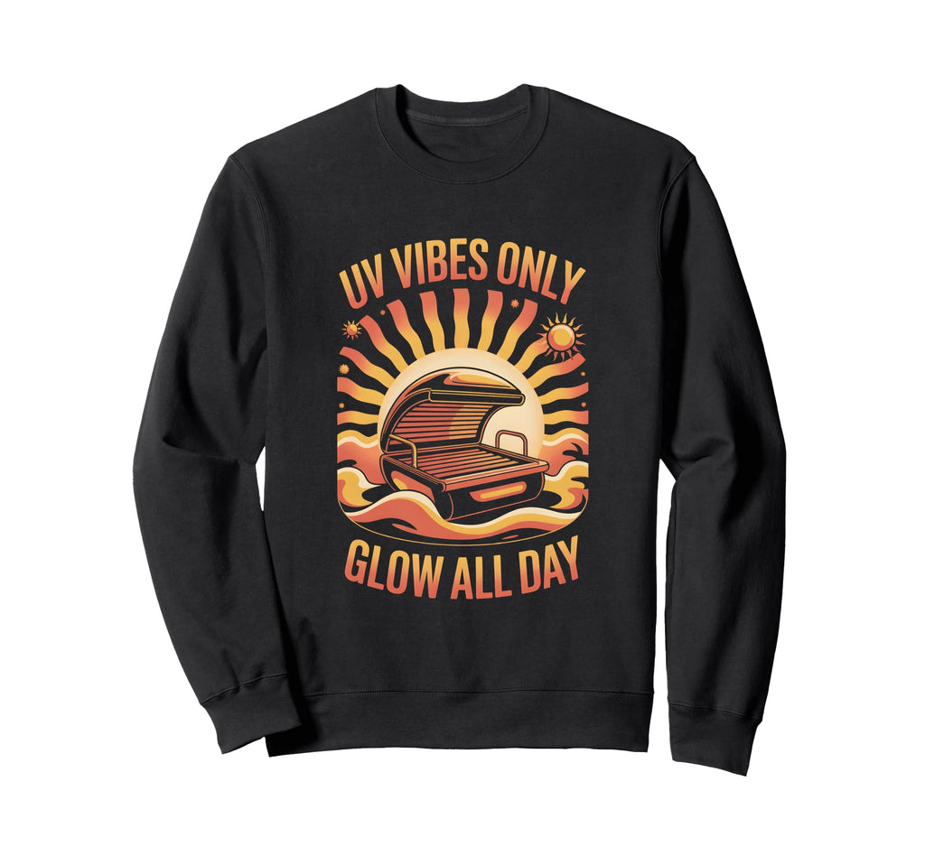 Tanning Bed Uv Vibes Only Salon Sweatshirt - Fun Novelty Design Men Women - T-Shirt, Sweatshirt, Hoodie