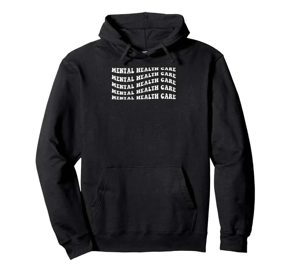Mental Health Care Hoodie - Fun Novelty Design Men Women - T-Shirt, Sweatshirt, Hoodie