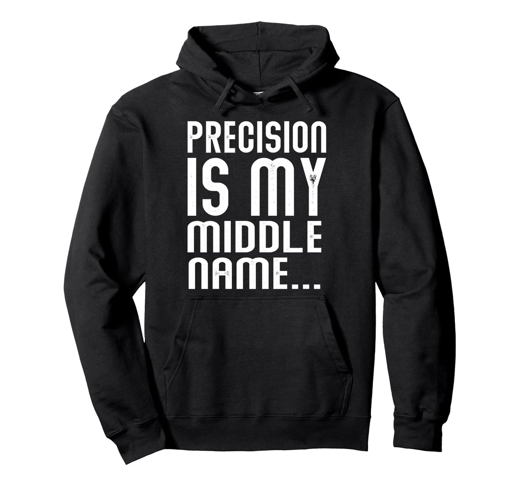 Precision Is My Middle Ma Name Hoodie - Graphic Print Unisex - T-Shirt, Sweatshirt, Hoodie