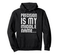 Precision Is My Middle Ma Name Hoodie - Graphic Print Unisex - T-Shirt, Sweatshirt, Hoodie
