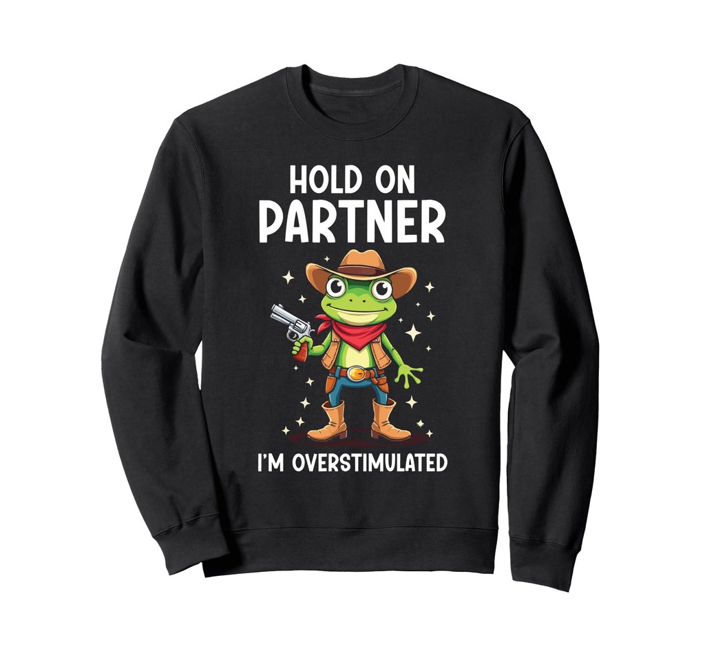 Hold Partner Im Overstimulated Funny Sweatshirt - Trendy Graphic Men Women - T-Shirt, Sweatshirt, Hoodie