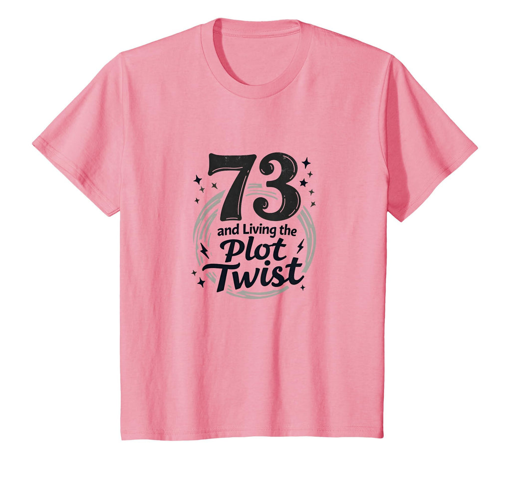 73 And Living Plot Twist Birthday Gift T-Shirt - Novelty Apparel Men Women - T-Shirt, Sweatshirt, Hoodie