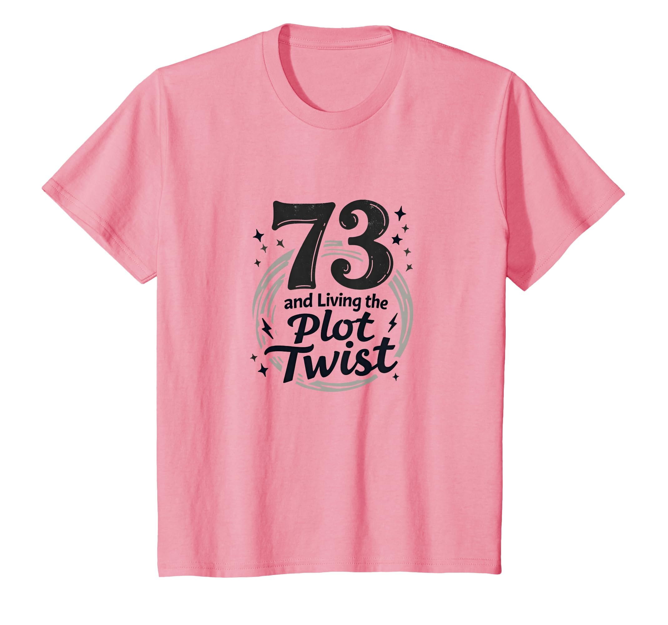 73 And Living Plot Twist Birthday Gift T-Shirt - Novelty Apparel Men Women - T-Shirt, Sweatshirt, Hoodie