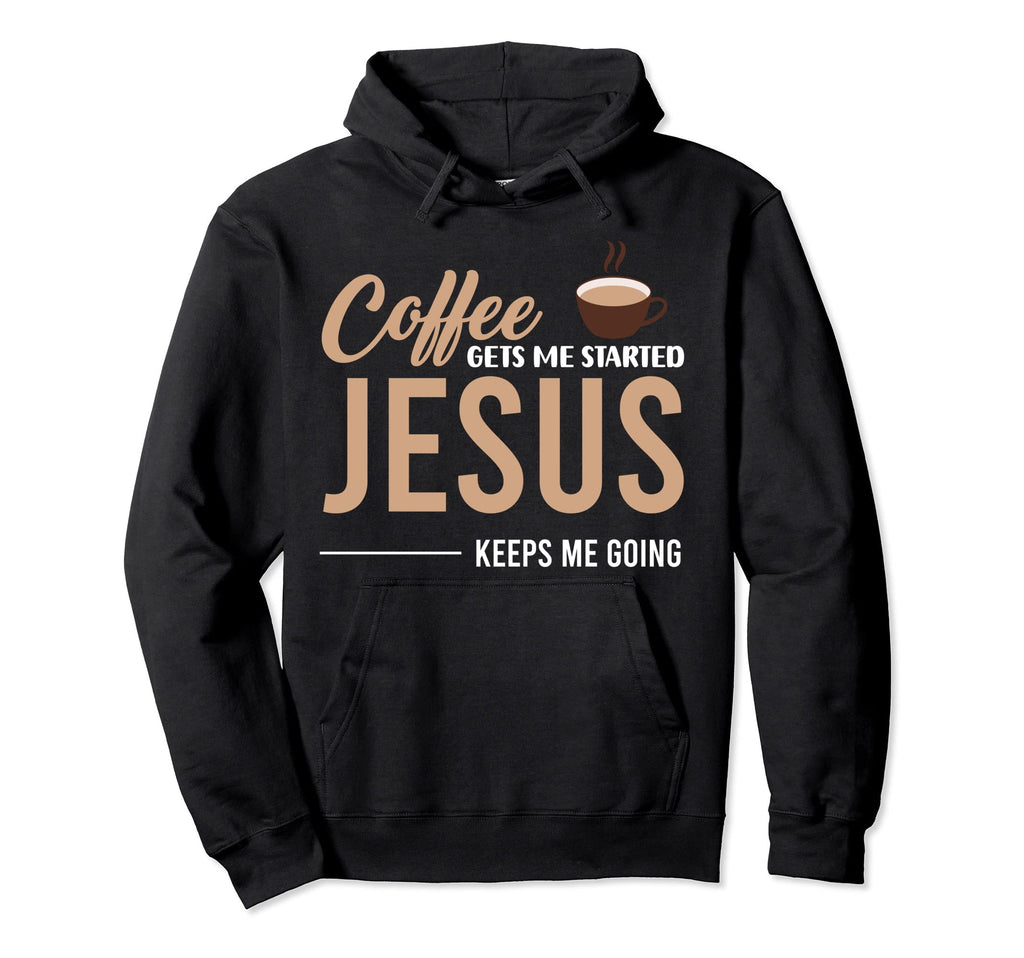 Coffee Gets Me Started Jesus Keeps Me Hoodie - Novelty Apparel for Adults - T-Shirt, Sweatshirt, Hoodie