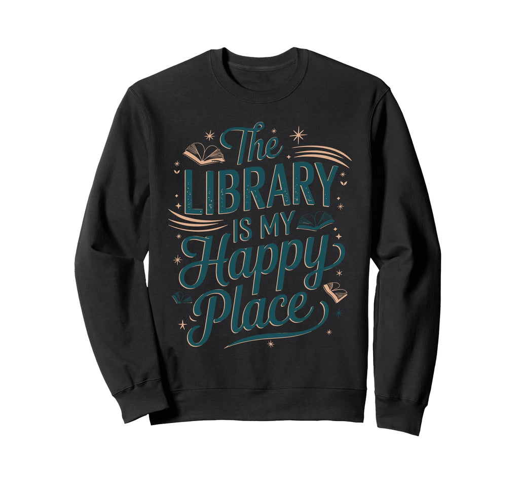 Library Is My Happy Place Book Sweatshirt - Unique Graphic for Adults - T-Shirt, Sweatshirt, Hoodie
