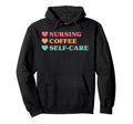 Funny Nursing Coffee Self Care Nurses Hoodie - Graphic Print for Adults - T-Shirt, Sweatshirt, Hoodie