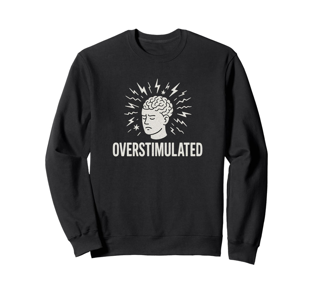 Overstimulated Brain Distressed Sweatshirt - Graphic Print Men Women - T-Shirt, Sweatshirt, Hoodie