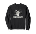 Overstimulated Brain Distressed Sweatshirt - Graphic Print Men Women - T-Shirt, Sweatshirt, Hoodie