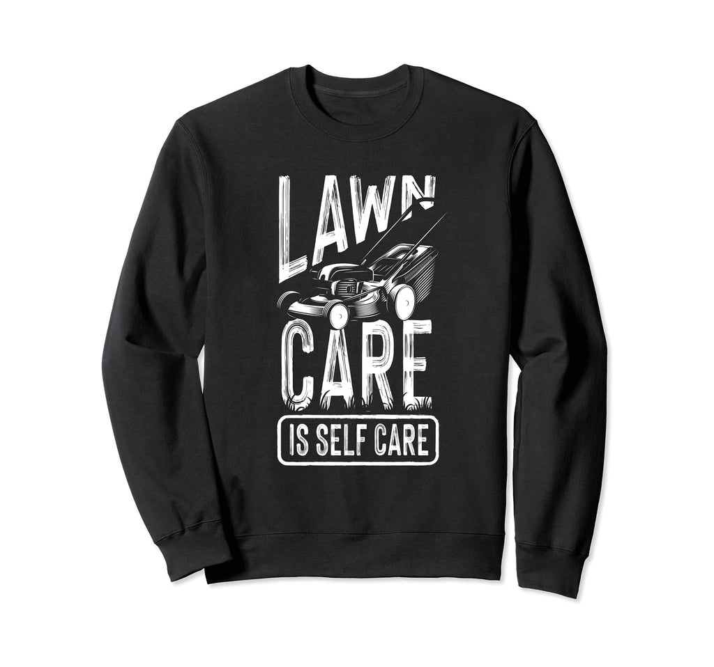 Funny Lawn Care Self Care Dad Sweatshirt - Casual Everyday Wear for Adults - T-Shirt, Sweatshirt, Hoodie