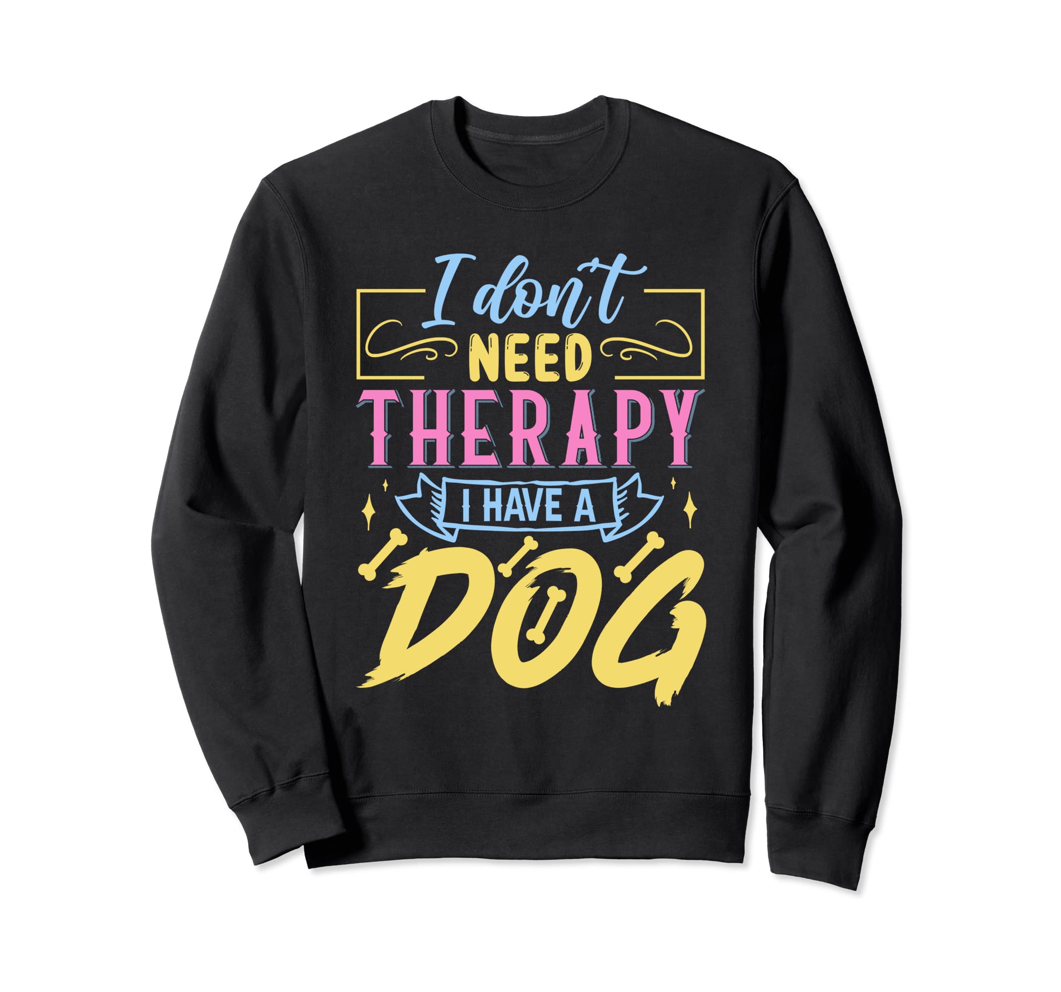 I Dont Need Therapy I Have Dog Sweatshirt - Unique Graphic Men Women - T-Shirt, Sweatshirt, Hoodie