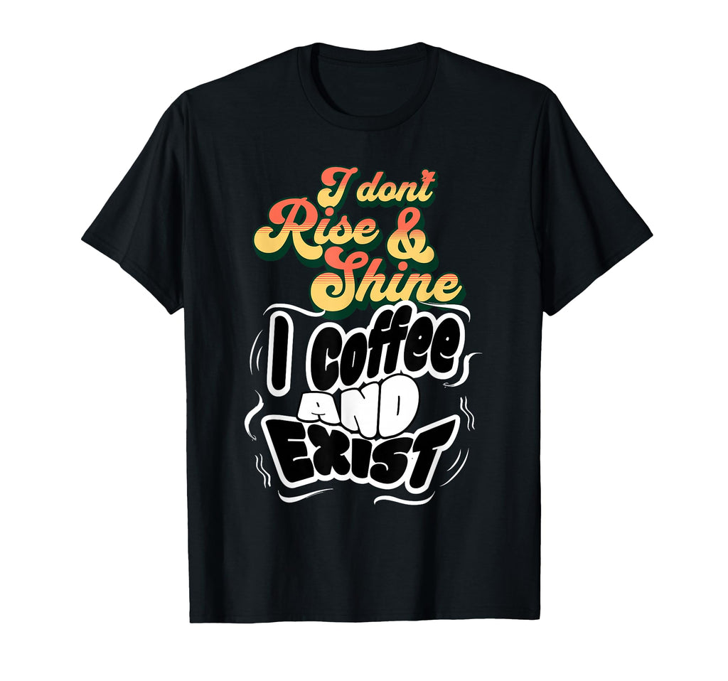 I Dont Rise And Shine I Coffee T-Shirt - Casual Everyday Wear Men Women - T-Shirt, Sweatshirt, Hoodie