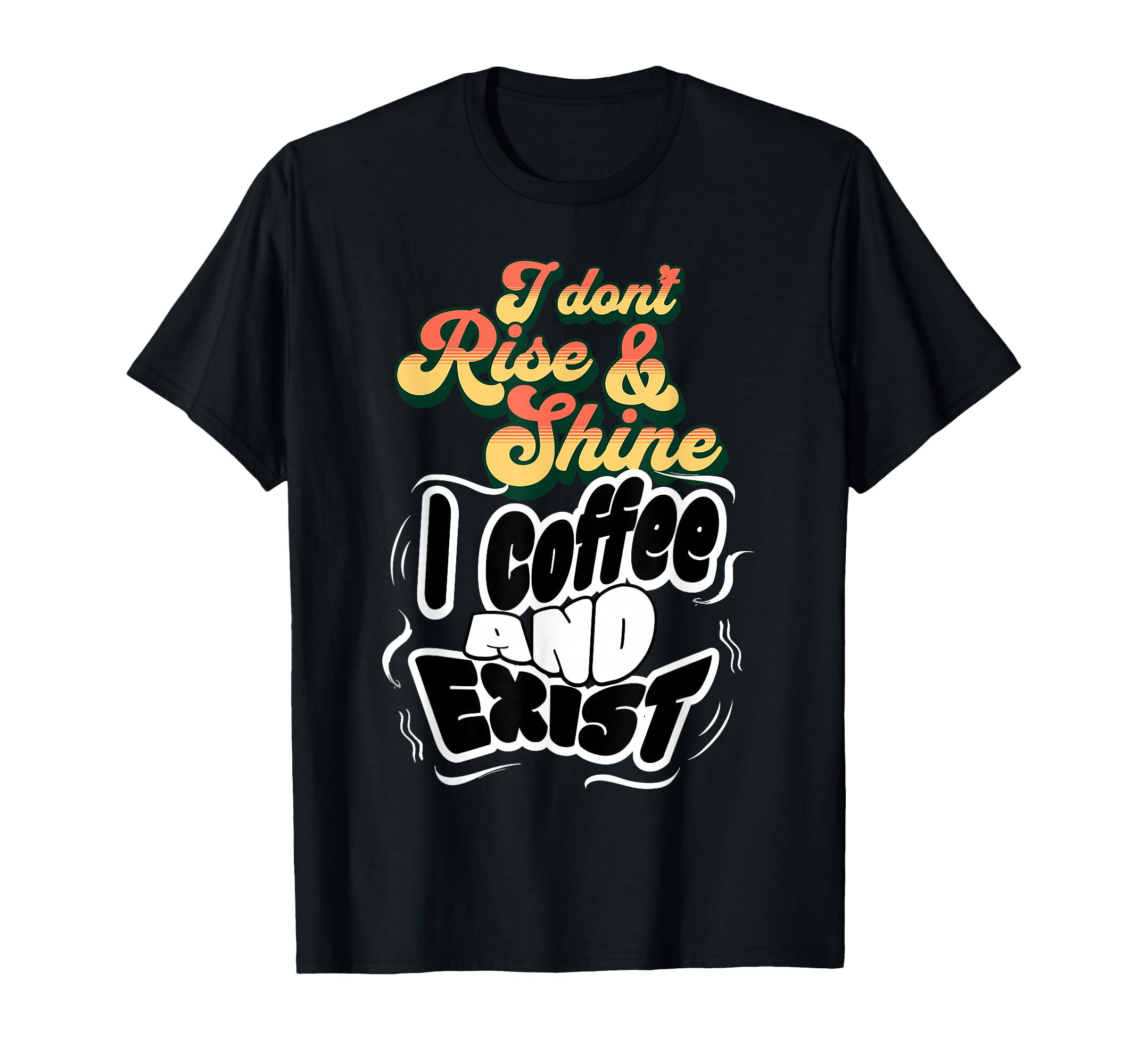 I Dont Rise And Shine I Coffee T-Shirt - Casual Everyday Wear Men Women - T-Shirt, Sweatshirt, Hoodie