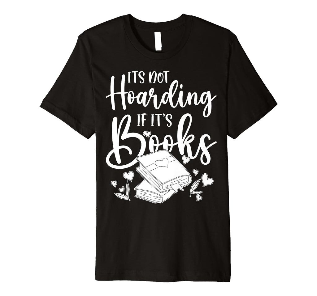 Its Not Hoarding If Its Books Hoarder T-Shirt - Streetwear Style Unisex - T-Shirt, Sweatshirt, Hoodie