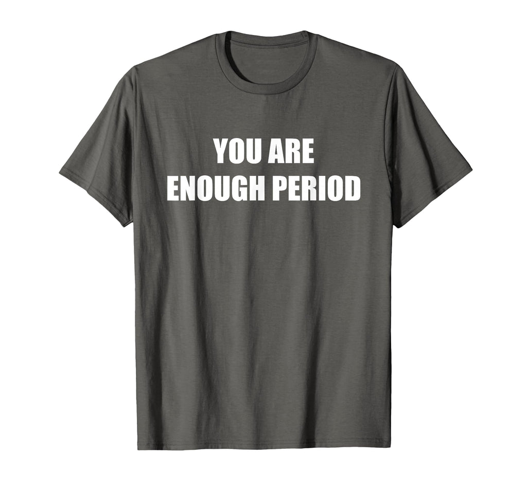 You Are Enough Period Asphalt Grey T-Shirt - Graphic Print Men Women - T-Shirt, Sweatshirt, Hoodie