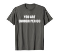 You Are Enough Period Asphalt Grey T-Shirt - Graphic Print Men Women - T-Shirt, Sweatshirt, Hoodie