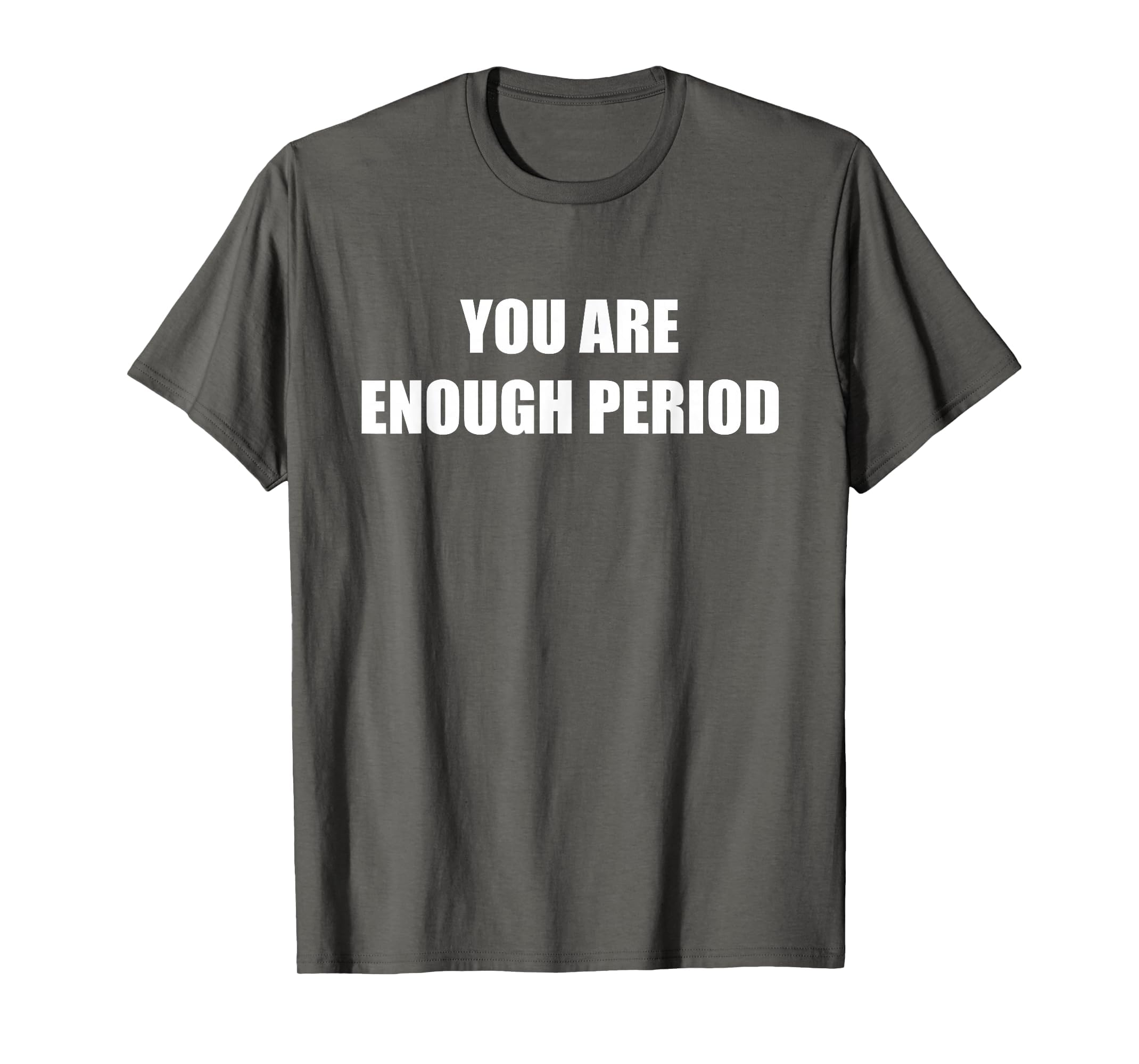 You Are Enough Period Asphalt Grey T-Shirt - Fun Novelty Design Men Women - T-Shirt, Sweatshirt, Hoodie
