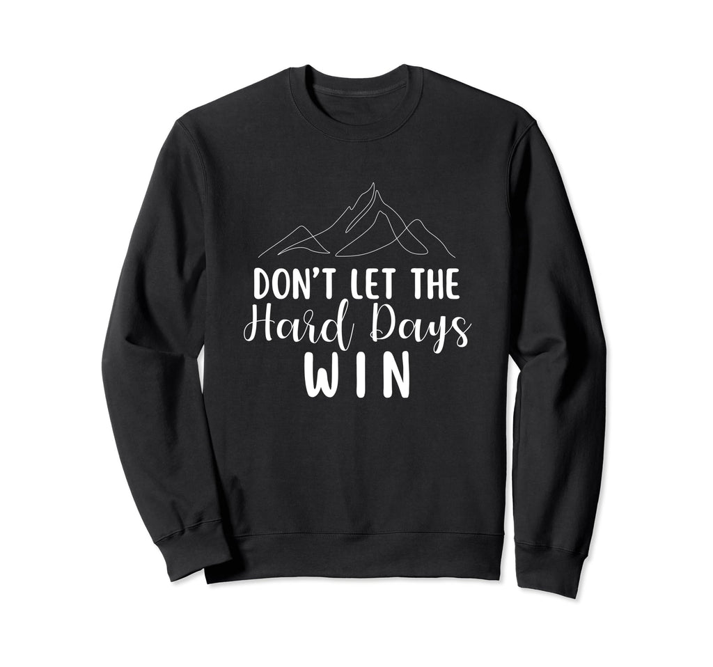 Dont Let Hard Days Win Mental Sweatshirt - Novelty Apparel for Adults - T-Shirt, Sweatshirt, Hoodie