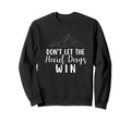 Dont Let Hard Days Win Mental Sweatshirt - Novelty Apparel for Adults - T-Shirt, Sweatshirt, Hoodie