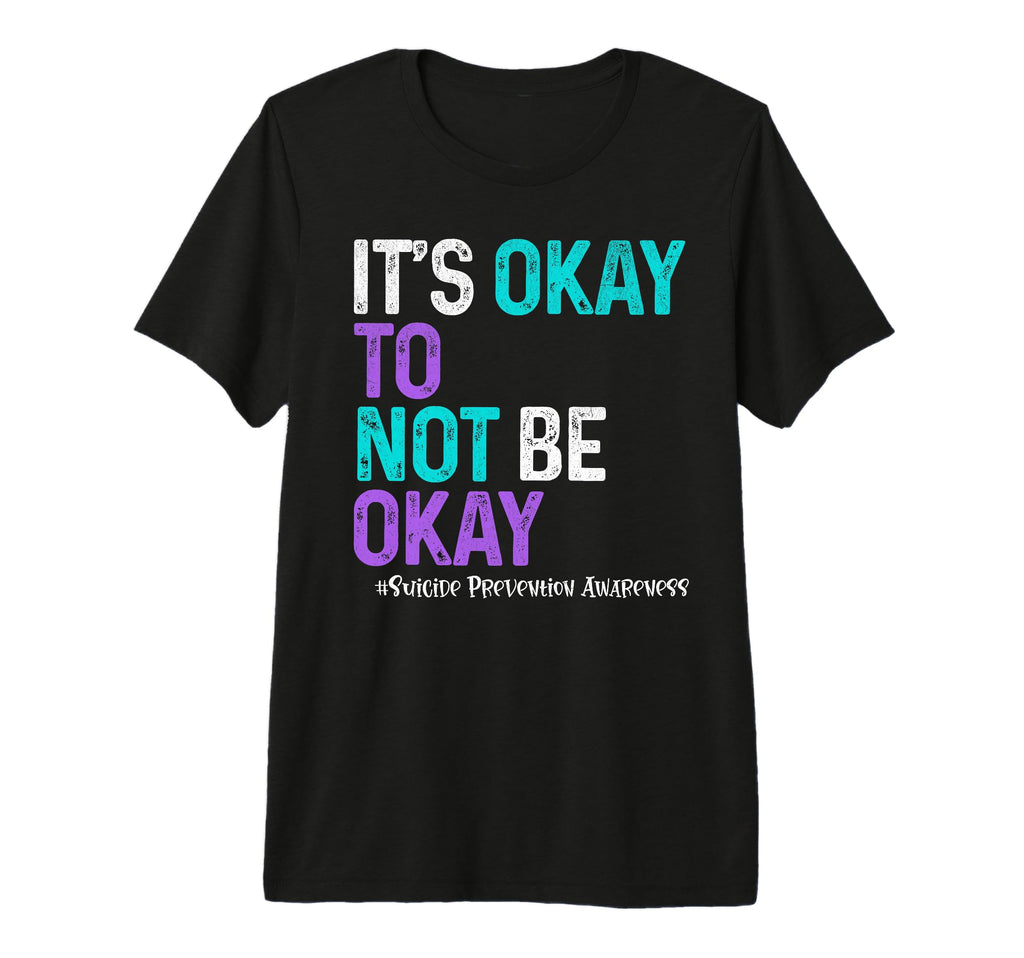 Its Okey To Not Be Okay Suicide T-Shirt - Casual Everyday Wear Men Women - T-Shirt, Sweatshirt, Hoodie