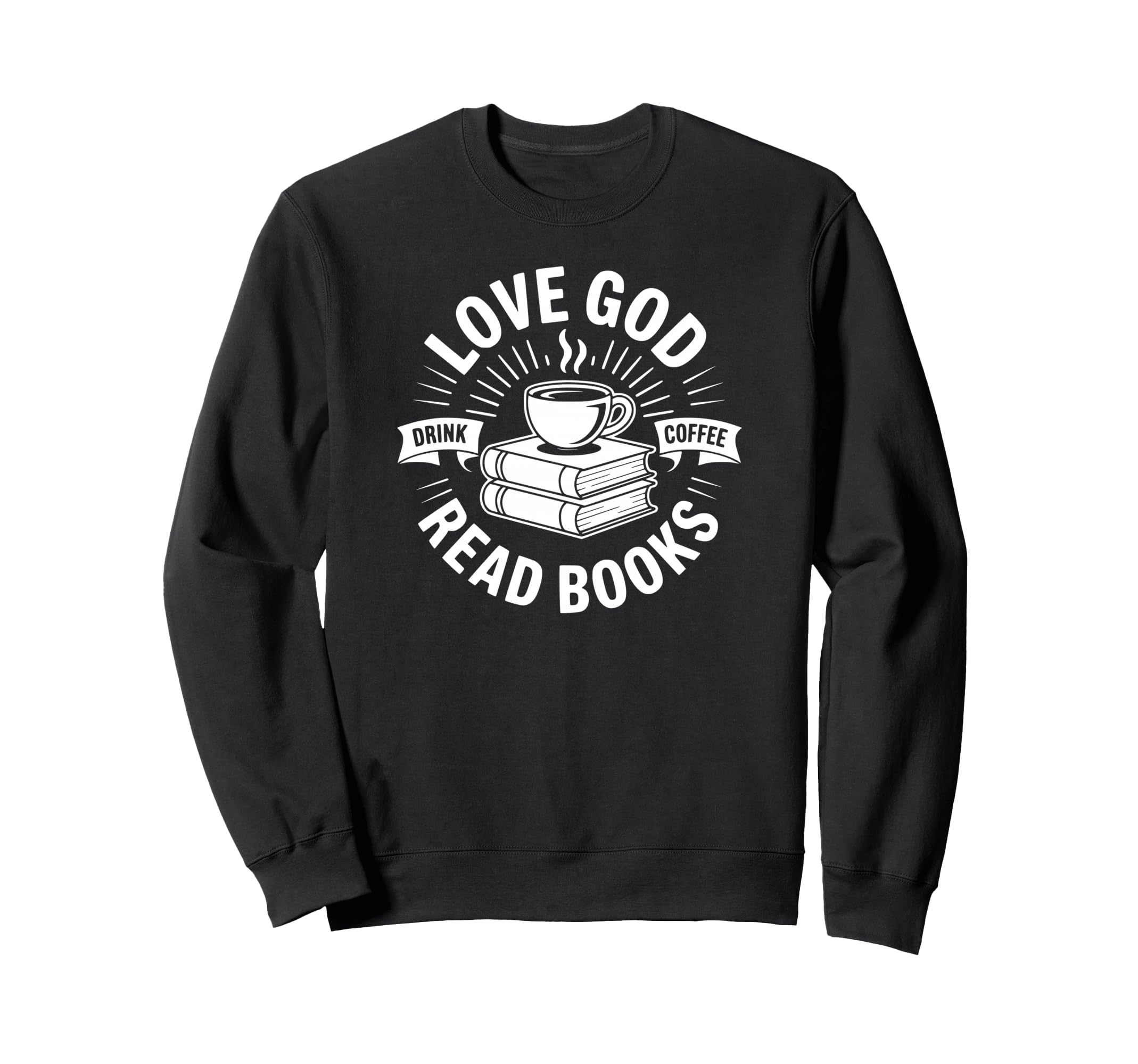 Love God Drink Coffee Read Books Sweatshirt - Casual Everyday Wear Unisex - T-Shirt, Sweatshirt, Hoodie