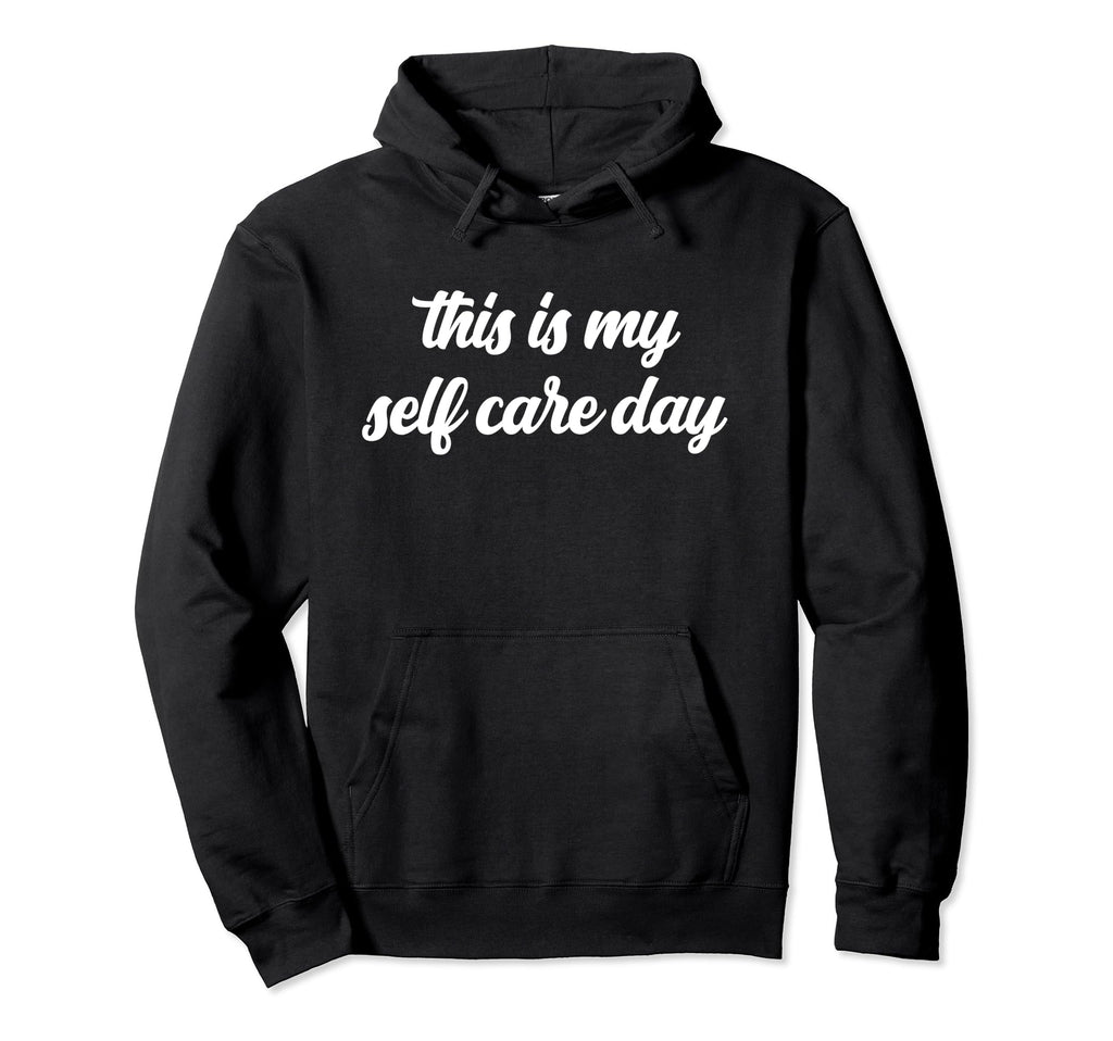 This Is My Self Care Day Advocate Hoodie - Custom Art Print Men Women - T-Shirt, Sweatshirt, Hoodie