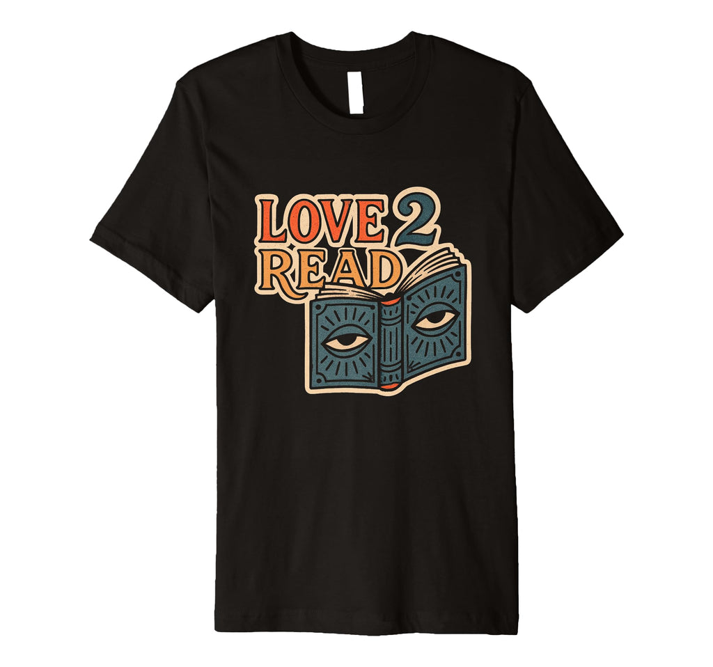 Love 2 Read Book Lovers Eye Opening T-Shirt - Novelty Apparel for Adults - T-Shirt, Sweatshirt, Hoodie