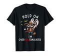 Hold Im Overbootimulated From T-Shirt - Unique Graphic Unisex - T-Shirt, Sweatshirt, Hoodie