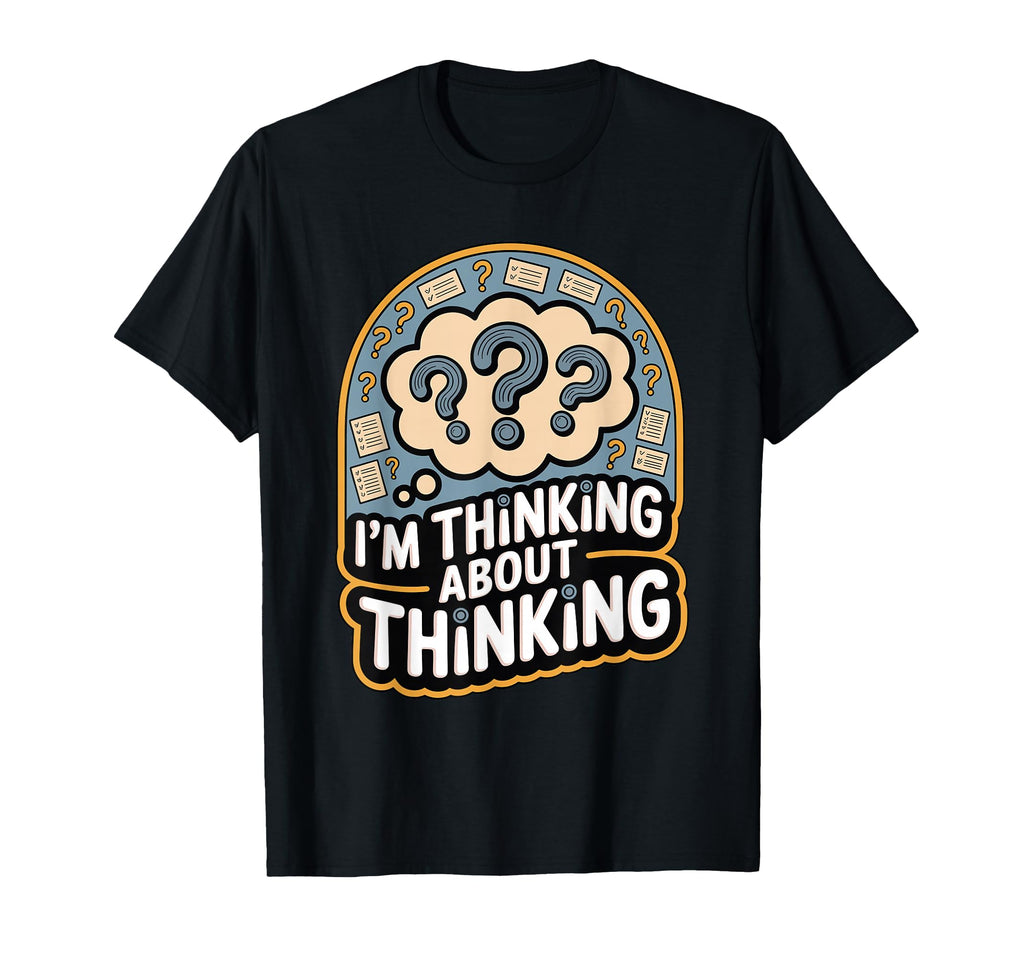 Im Thinking About Thinking Funny T-Shirt - Custom Art Print Unisex - T-Shirt, Sweatshirt, Hoodie