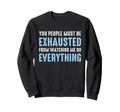 You People Must Be Exhausted Sweatshirt - Aesthetic Graphic for Adults - T-Shirt, Sweatshirt, Hoodie