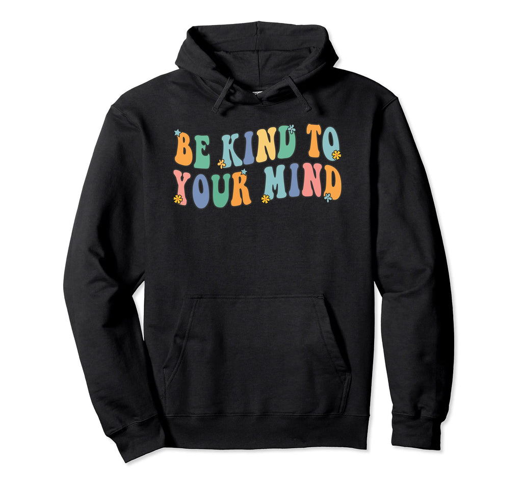 Be Kind To Your Mind Inspirational Hoodie - Unique Graphic Unisex - T-Shirt, Sweatshirt, Hoodie