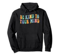 Be Kind To Your Mind Inspirational Hoodie - Unique Graphic Unisex - T-Shirt, Sweatshirt, Hoodie