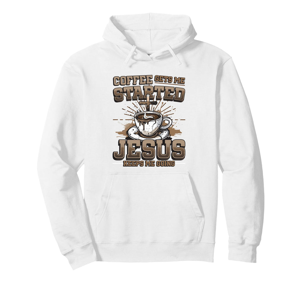 Coffee Gets Me Started Jesus Keeps Me Hoodie - Unique Graphic Men Women - T-Shirt, Sweatshirt, Hoodie