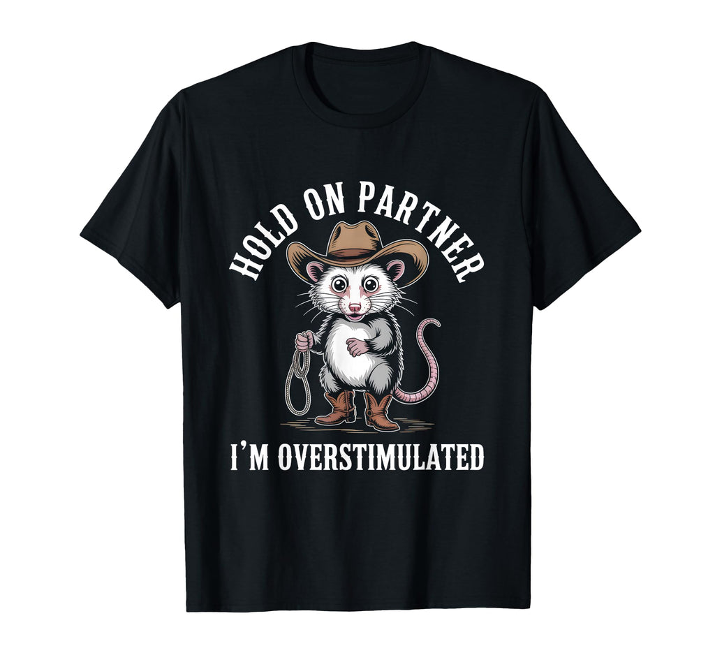 Hold Partner Im Overstimulated Possum T-Shirt - Custom Art Print Men Women - T-Shirt, Sweatshirt, Hoodie
