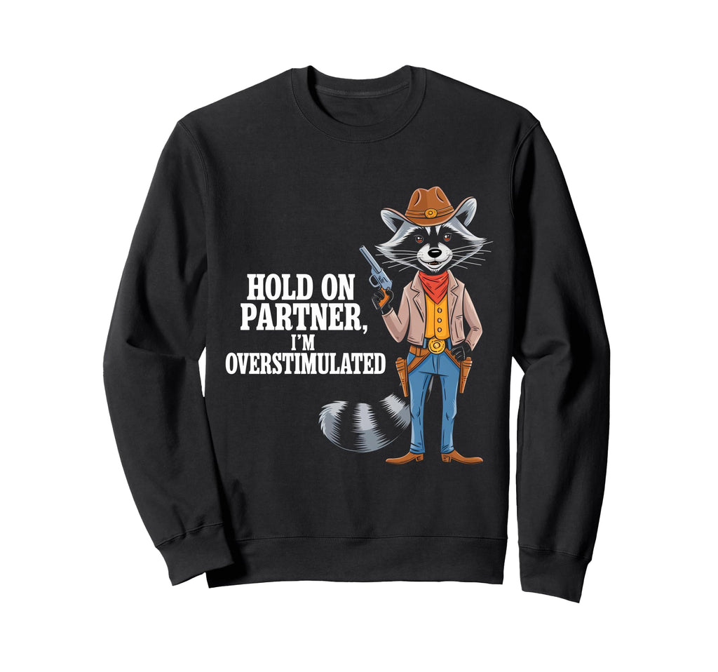 Hold Partner Im Overstimulated Sweatshirt - Streetwear Style Unisex - T-Shirt, Sweatshirt, Hoodie