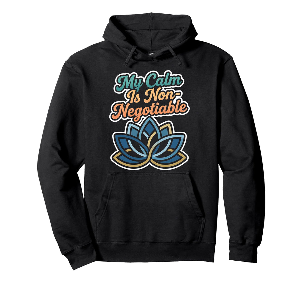 My Calm Is Non Negotiable Mental Health Hoodie - Trendy Graphic Unisex - T-Shirt, Sweatshirt, Hoodie