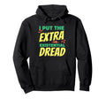 I Put Extra Existential Dread Funny Dark Hoodie - Novelty Apparel Men Women - T-Shirt, Sweatshirt, Hoodie