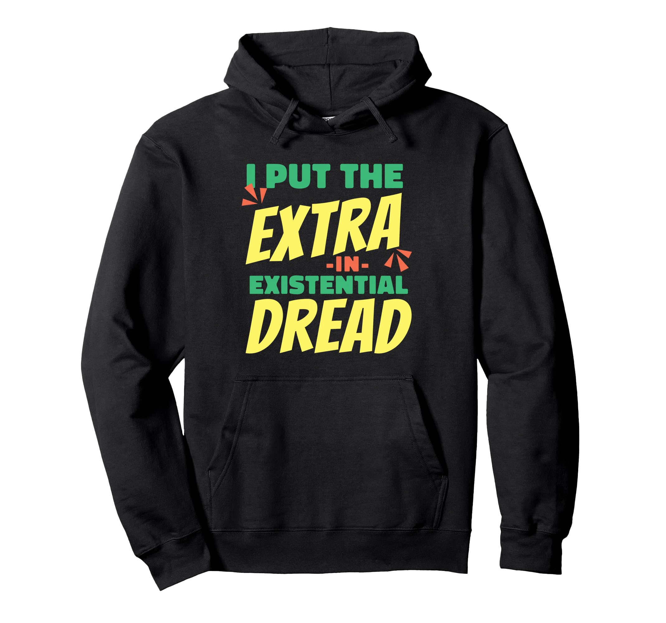 I Put Extra Existential Dread Funny Dark Hoodie - Novelty Apparel Men Women - T-Shirt, Sweatshirt, Hoodie