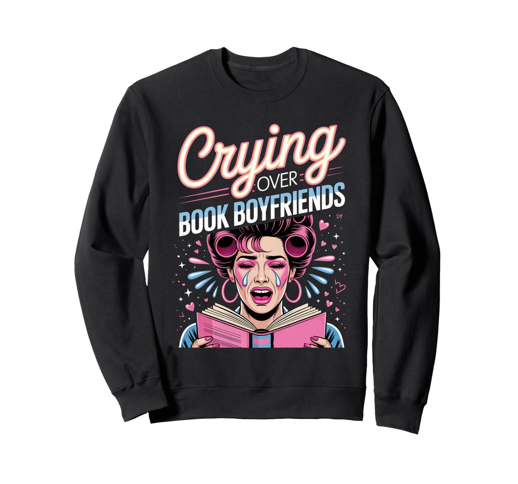 Crying Over Book Boyfriends Sweatshirt - Streetwear Style Men Women - T-Shirt, Sweatshirt, Hoodie