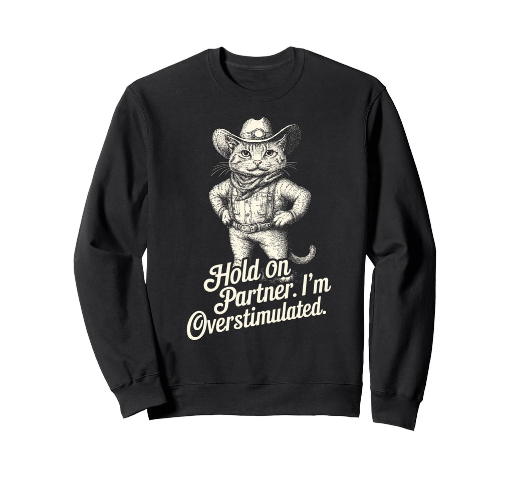 Hold Partner Im Overstimulated Cat Funny Sweatshirt - Trendy Graphic Unisex - T-Shirt, Sweatshirt, Hoodie