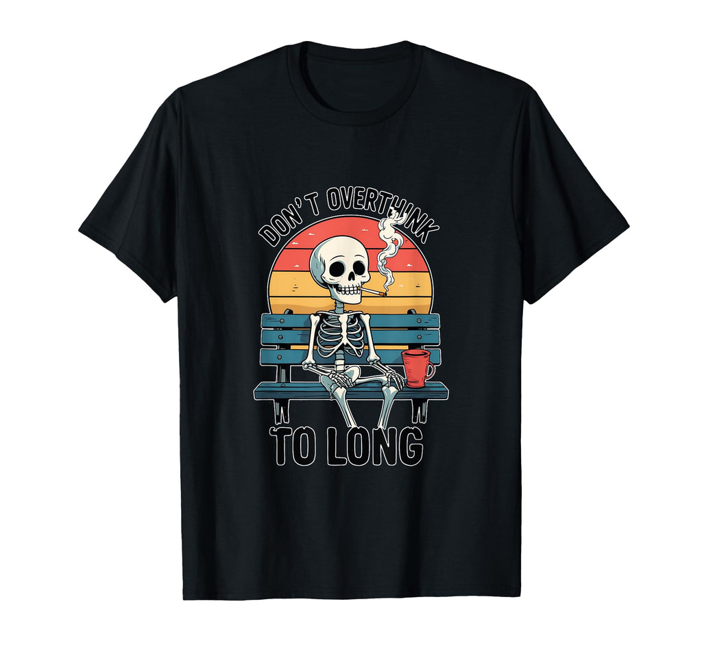 Sarcastic Skeleton Dont Overthink T-Shirt - Fun Novelty Design for Adults - T-Shirt, Sweatshirt, Hoodie