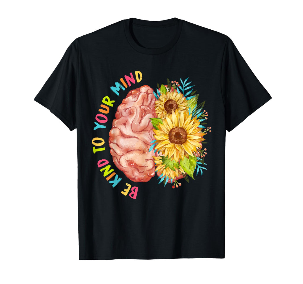 Be Kind To Your Mind Sunflower Funny T-Shirt - Novelty Apparel for Adults - T-Shirt, Sweatshirt, Hoodie