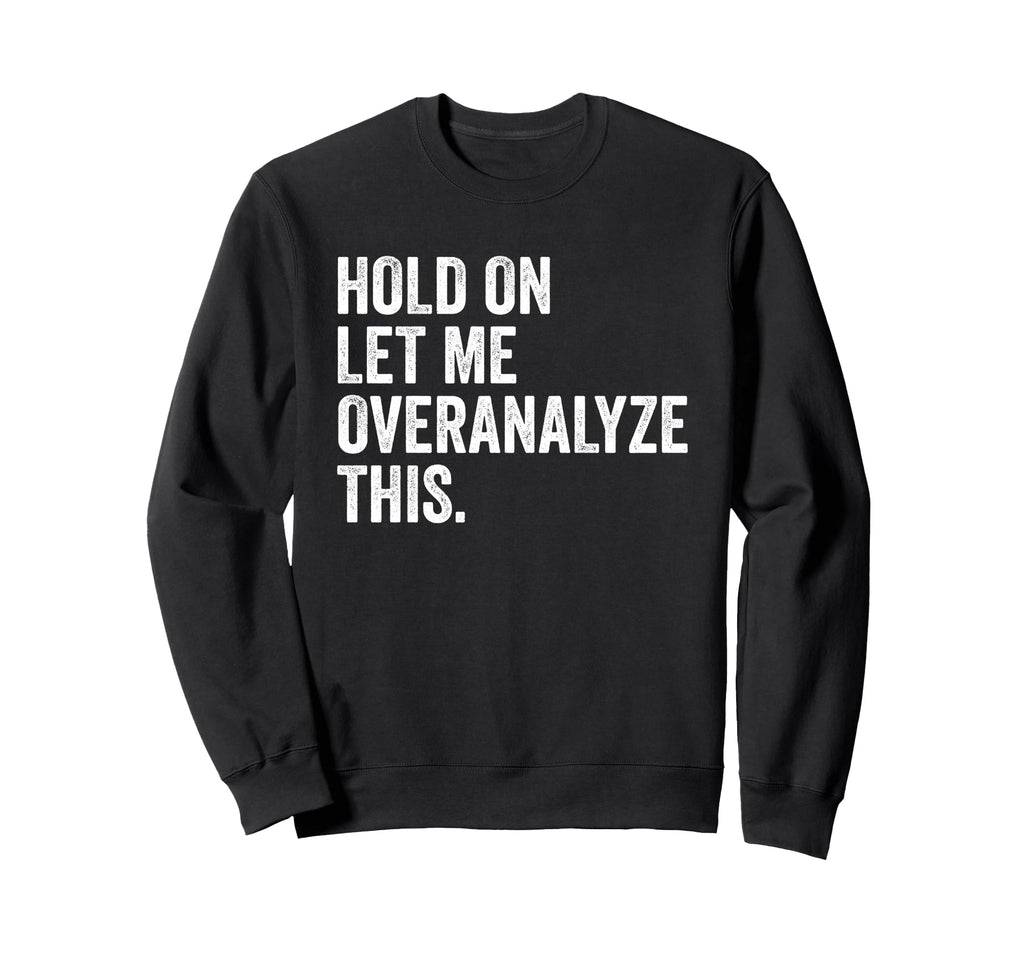 Hold Let Me Overanalyze This Sweatshirt - Aesthetic Graphic for Adults - T-Shirt, Sweatshirt, Hoodie